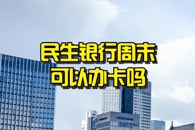 民生银行周末可以办卡吗？视频封面