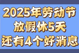 2025年五一劳动节放假共休5天，还有4个好消息告诉大家视频封面