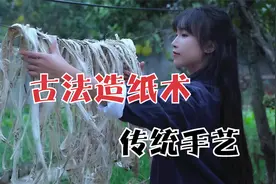 还原古法造纸术的制作过程，比选宣纸还要早几百年