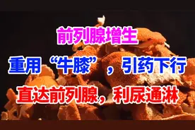 前列腺增生，重用“牛膝”，引药下行，直达前列腺，利尿通淋！视频封面