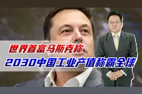 马斯克称，2030年中国工业产值占全球45%，美国4倍以上