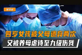 四岁女孩被父母遗弃两次，又遭养母虐待两年，直接被打成九级伤残视频封面