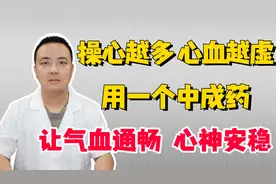 操心越多，心血越虚，用一个中成药，让气血通畅，心神安稳