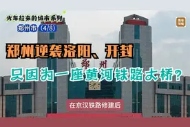 知道么，郑州逆袭开封、洛阳，居然只因为一座黄河跨河铁路大桥？视频封面