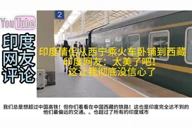 印度情侣从西宁乘火车卧铺到西藏，印度网友：这让我彻底没信心了