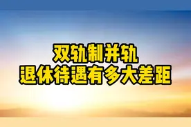 双轨制并轨，退休待遇有多大差距，你知道吗视频封面