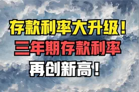 #建设银行#存款利率大升级！三年期存款利率再创新高！