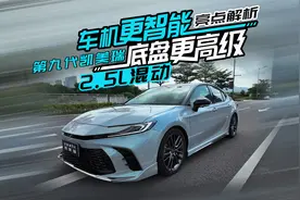 车机更智能底盘更高级 第九代凯美瑞2.5L混动 亮点解析视频封面