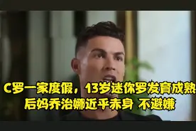 C罗一家度假，13岁迷你罗发育成熟，后妈乔治娜近乎赤身 不避嫌视频封面