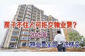 房子不住人可拒交物业费？2025年，物业费全部“这样交”视频封面