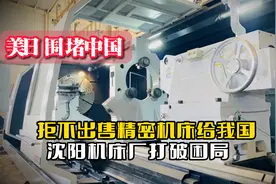 拒不出售精密机床给我国？沈阳机床厂打破困局，美日围堵功亏一篑视频封面