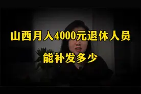 山西退休金补发到位！月入4000元退休金的退休人员，能补发多少？视频封面