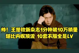帅！王楚钦新杂志1分钟破10万销量！堪比内娱顶流 10套衣服全是LV视频封面