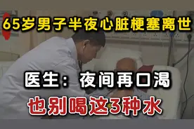 65岁男子半夜心脏梗塞离世，医生：夜间再口渴,也别喝这3种水视频封面