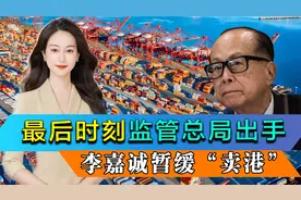 最后时刻监管总局出手，李嘉诚暂缓“卖港”，巴拿马港口归属成疑视频封面