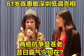 81岁陈惠敏深圳低调亮相，两癌抗争显苍老，昔日霸气今何在？