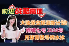 大陆深空探测心计划!嫦娥七号2026年月球南极寻找水冰视频封面
