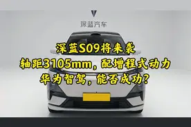 深蓝S09将来袭，轴距3105mm，配增程式动力+华为智驾，能否成功？