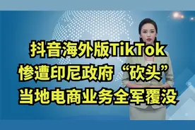 抖音海外版TikTok惨遭印尼政府“砍头”，当地电商业务全军覆没！视频封面