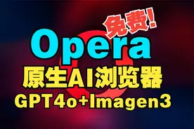 Opera 原生AI浏览器：GPT4o和Imagen3免费用！