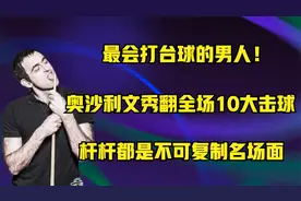 最会打台球的男人！奥沙利文秀翻全场的10大击球，杆杆都是名场面