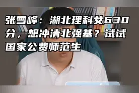 张雪峰：湖北理科女630分，想冲清北强基？试试国家公费师范生视频封面