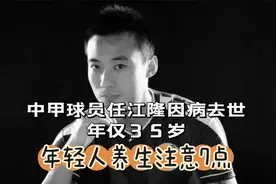 中甲球员任江隆去世，年仅35岁，医生忠告，年轻人养生要注意7点视频封面
