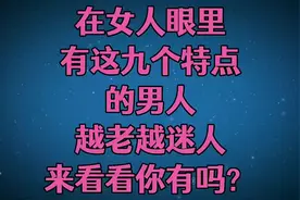 在女人眼里，有这九个特点的男人，越老越迷人，来看看你有吗？视频封面