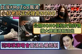 台湾MeToo风波,网红小红老师正式提告NONO,公开NONO侵犯女性详情视频封面