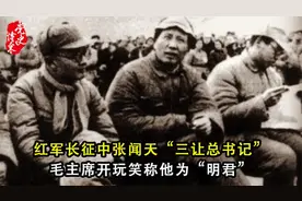 红军长征中张闻天“三让总书记”，毛主席开玩笑称他为“明君”视频封面