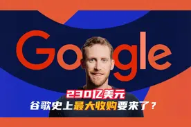 230亿美元！谷歌史上最大收购要来了？视频封面