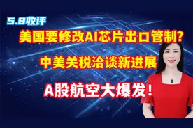 美国要修改AI芯片的出口管制？中美经贸洽谈，A股航空大爆发！视频封面