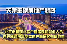 天津重磅房地产新政：京冀户籍居民和就业人员在津购房重大利好视频封面
