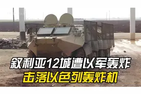 叙利亚12城遭以军轰炸，土耳其与俄谈判，击落以色列轰炸机视频封面