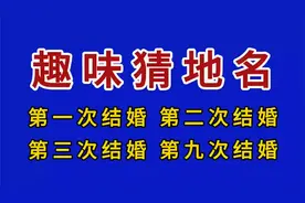 趣味猜地名：第一次结婚，第二次结婚，第三次结婚，第九次结婚。视频封面
