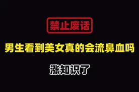 禁止废话：男生看到美女真的会流鼻血吗？涨知识了视频封面