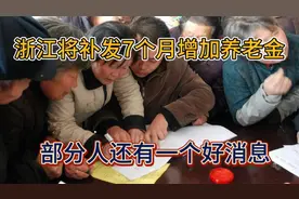 浙江将补发7个月增加养老金，大部分人还有一个好消息，涨多少？