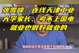 张雪峰：连线天津工业大学家长，考不上国电，就业也很好就业的视频封面