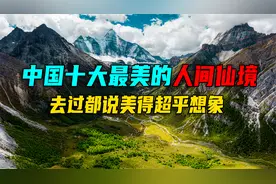 中国10个最美人间仙境，去过5个以上不简单，看看你去过几个？视频封面