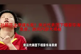 孙颖莎上港媒头版！奥运代表团下榻豪华海景房，房间内部大揭秘视频封面