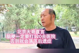 北京大哥直言，脑梗一定要打120去医院，否则就会落下后遗症