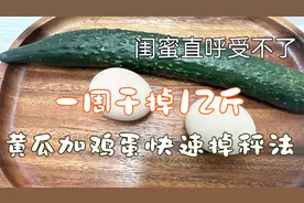 黄瓜加鸡蛋真是太厉害了，7天掉秤了12斤，闺蜜直呼受不了