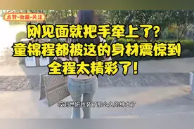 刚见面就把手牵上了？童锦程都被这的身材震惊到，全程太精彩了！视频封面