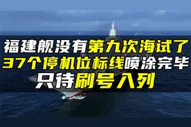 福建舰没有第九次海试了，37个停机位标线喷涂完毕，只待刷号入列视频封面