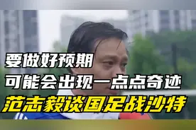 范志毅谈国足战沙特：困难，要做好预期，可能会出现一点点奇迹视频封面