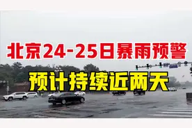 北京24日午后至25日晚将迎大暴雨！降雨或持续30小时左右