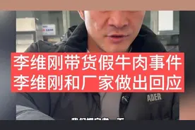 李维刚带货假牛肉事件，李维刚和厂家回应#李维刚##假货##牛肉