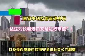 “国家市场监督管理总局：依法对长和港口交易进行审查”！视频封面