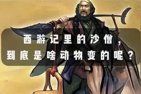 西游记里的沙僧，到底是啥动物变的呢？视频封面