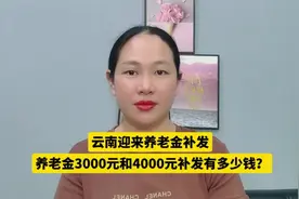 云南迎来养老金补发，养老金3000元和4000元，补发有多少钱？视频封面